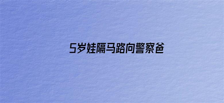 5岁娃隔马路向警察爸爸敬礼