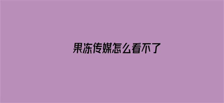 果冻传媒怎么看不了