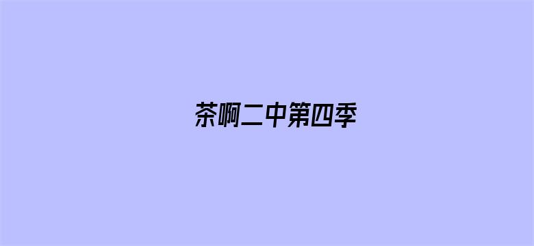 茶啊二中第四季